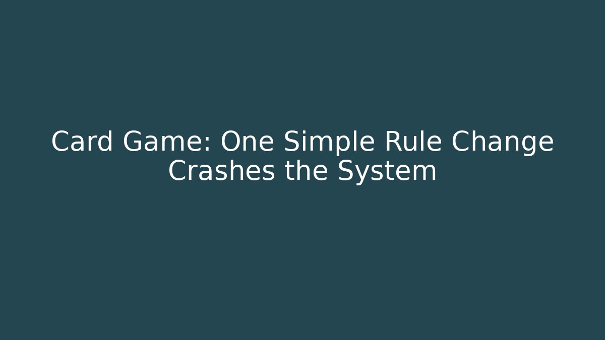 Card Game: One Simple Rule Change Crashes the System
