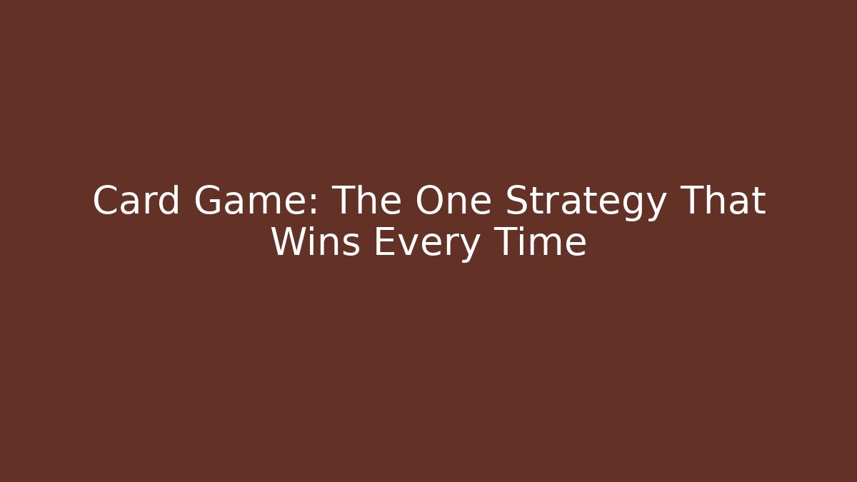 Card Game: The One Strategy That Wins Every Time
