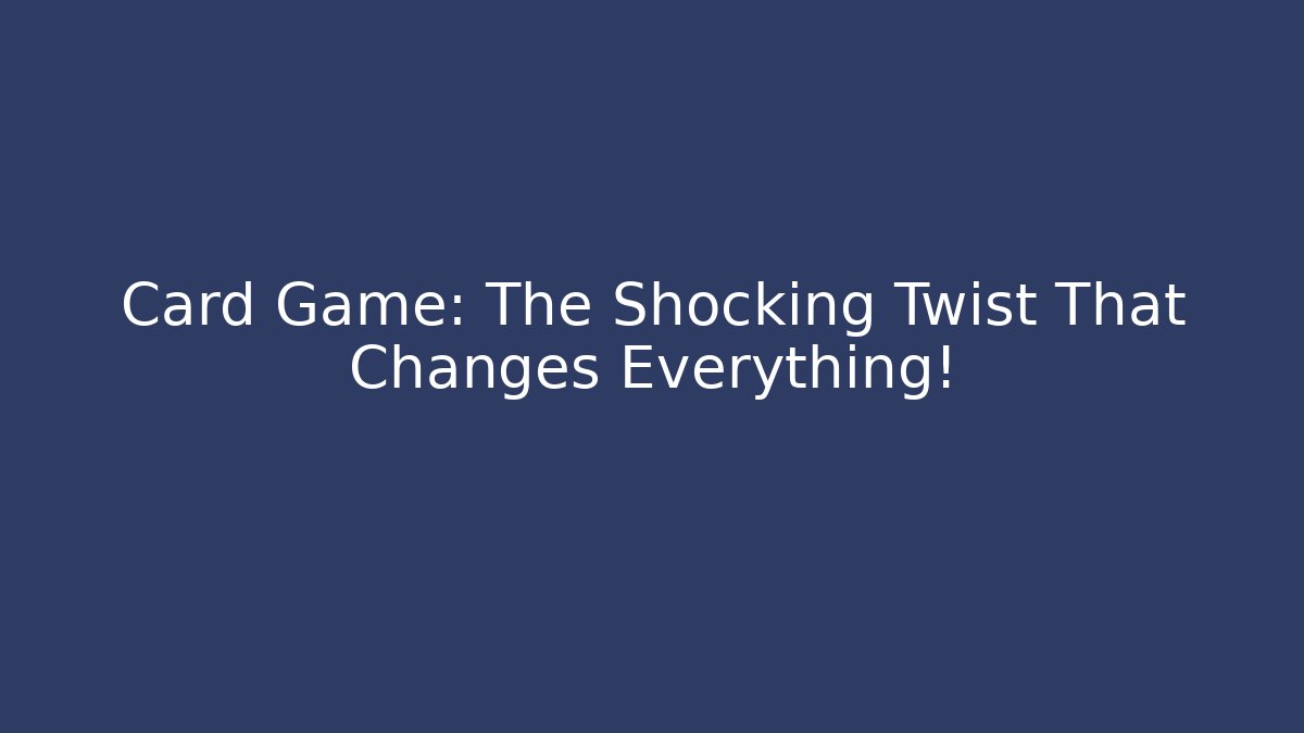 Card Game: The Shocking Twist That Changes Everything!