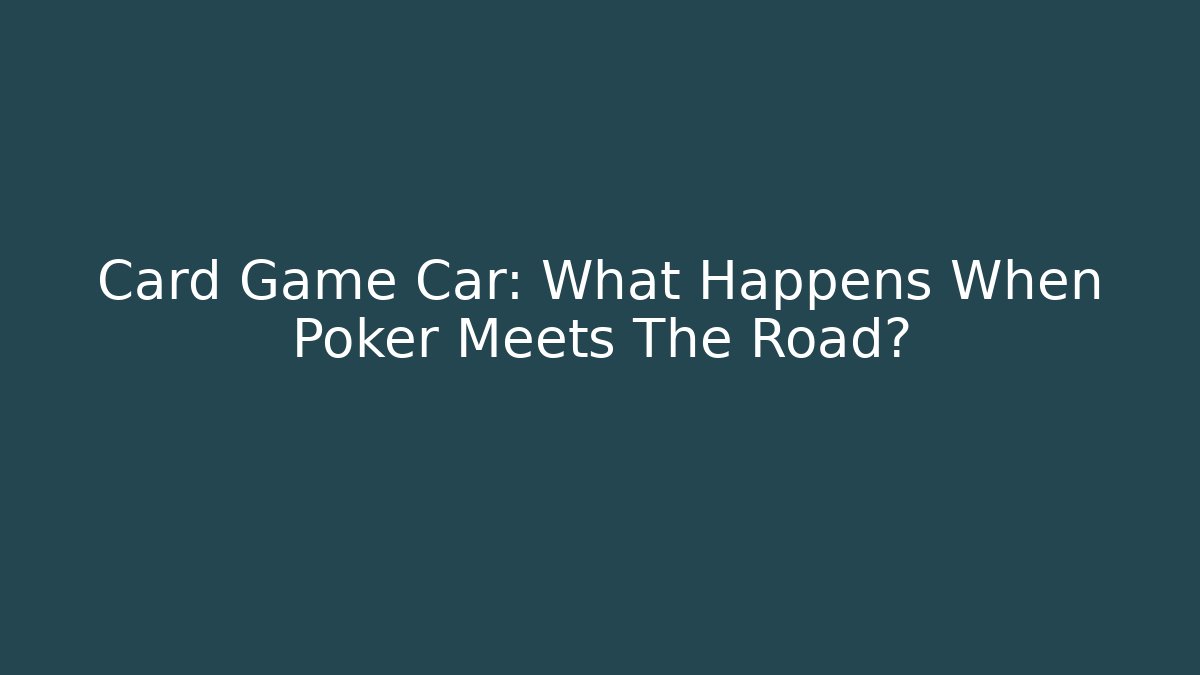 Card Game Car: What Happens When Poker Meets The Road?