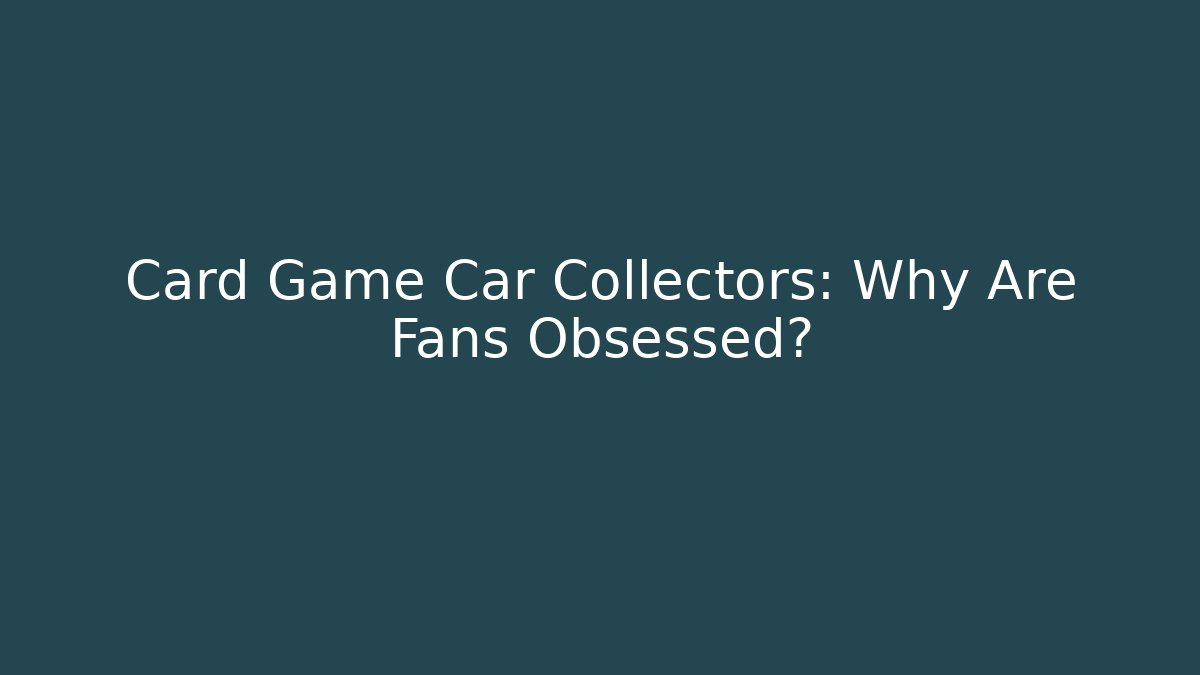 Card Game Car Collectors: Why Are Fans Obsessed?