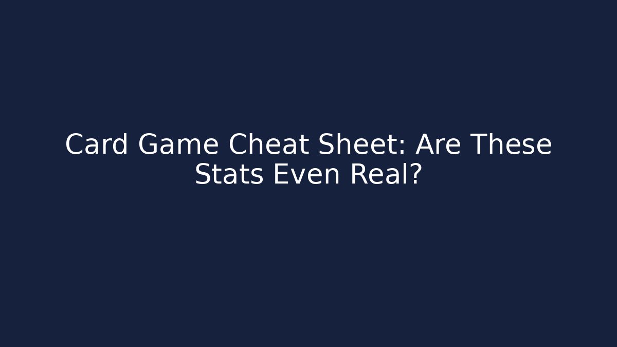 Card Game Cheat Sheet: Are These Stats Even Real?