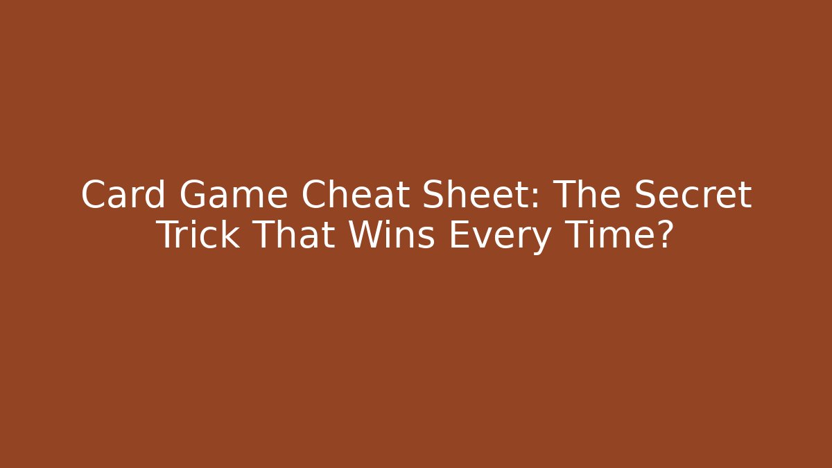 Card Game Cheat Sheet: The Secret Trick That Wins Every Time?