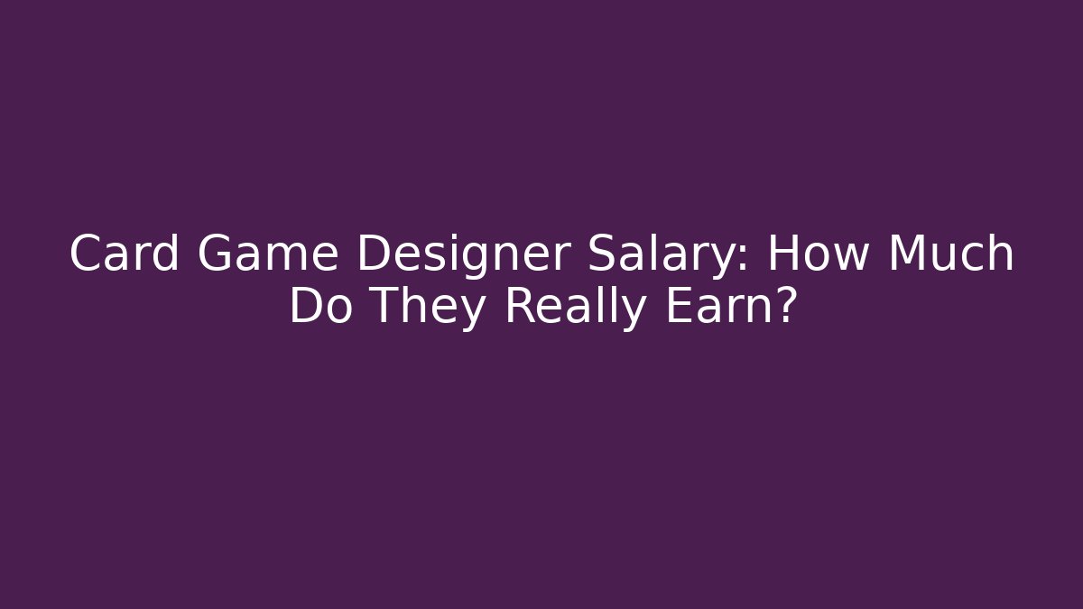 Card Game Designer Salary: How Much Do They Really Earn?