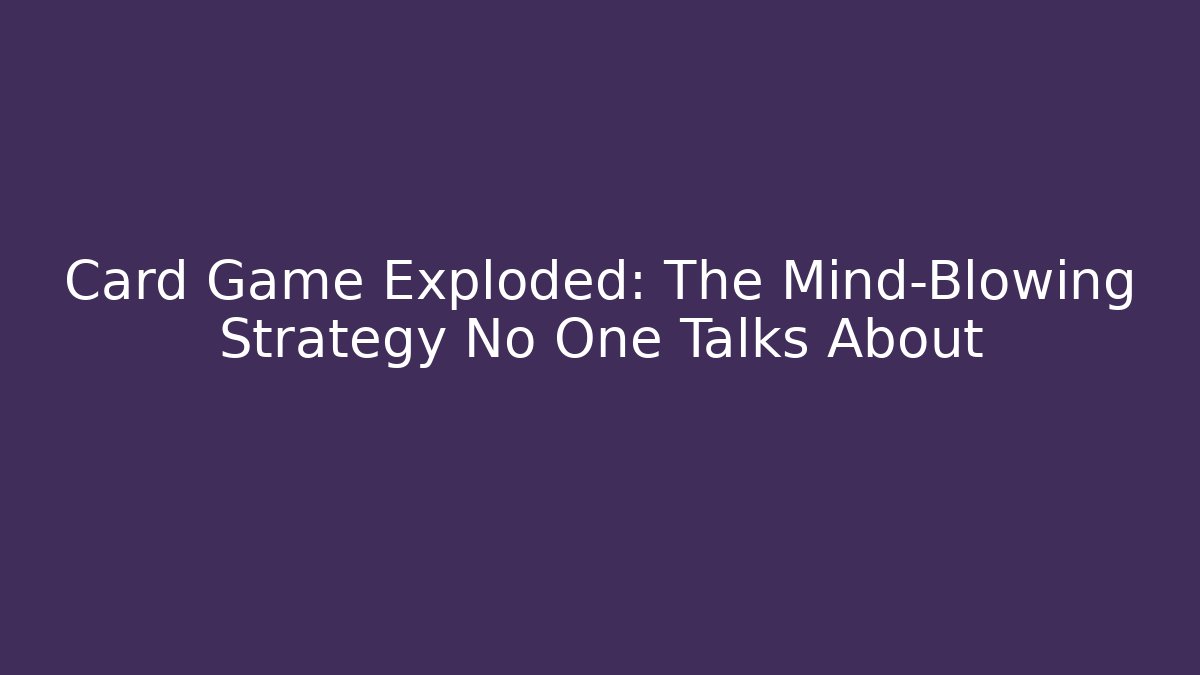 Card Game Exploded: The Mind-Blowing Strategy No One Talks About