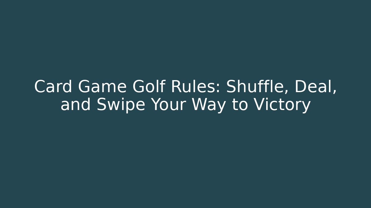 Card Game Golf Rules: Shuffle, Deal, and Swipe Your Way to Victory