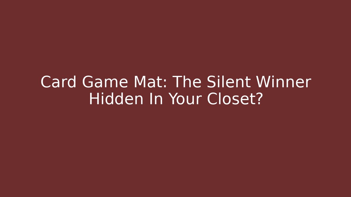 Card Game Mat: The Silent Winner Hidden In Your Closet?