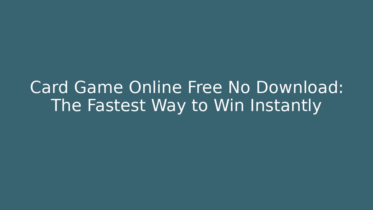 Card Game Online Free No Download: The Fastest Way to Win Instantly