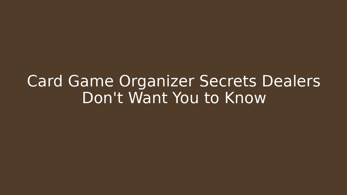 Card Game Organizer Secrets Dealers Don't Want You to Know
