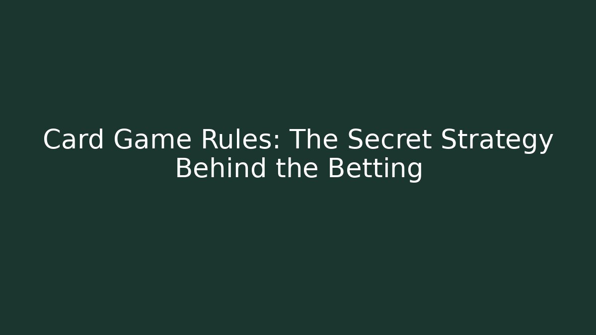 Card Game Rules: The Secret Strategy Behind the Betting