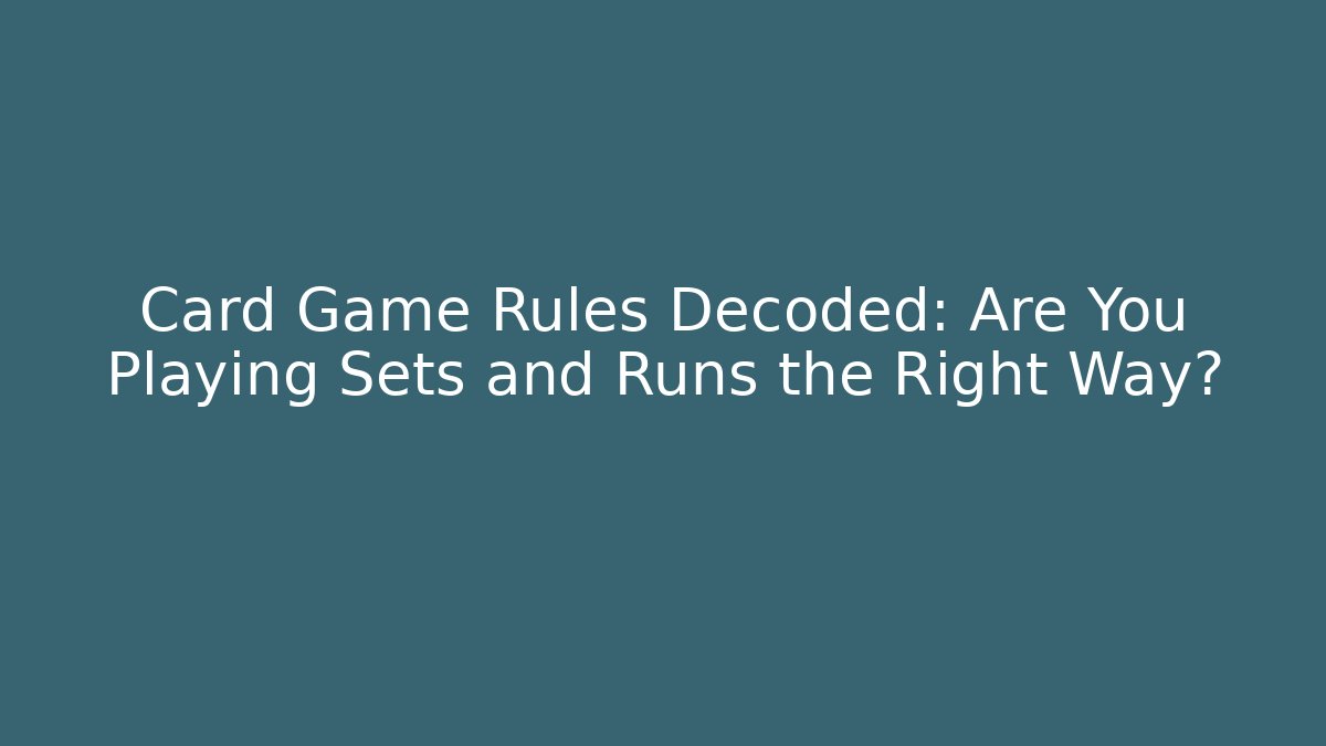 Card Game Rules Decoded: Are You Playing Sets and Runs the Right Way?