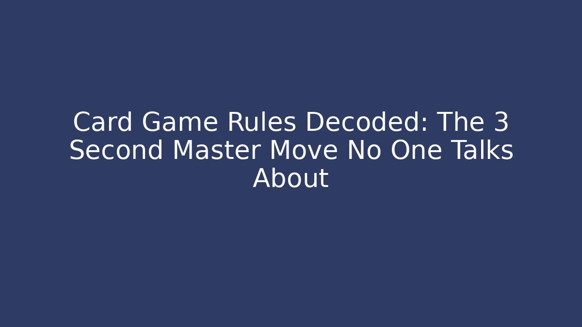 Card Game Rules Decoded: The 3 Second Master Move No One Talks About