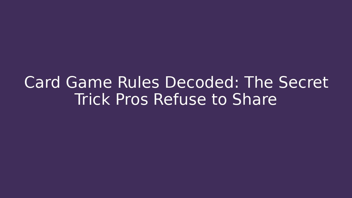Card Game Rules Decoded: The Secret Trick Pros Refuse to Share