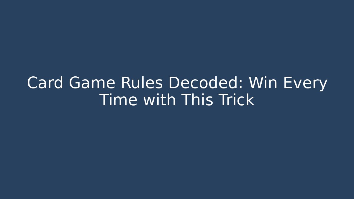 Card Game Rules Decoded: Win Every Time with This Trick