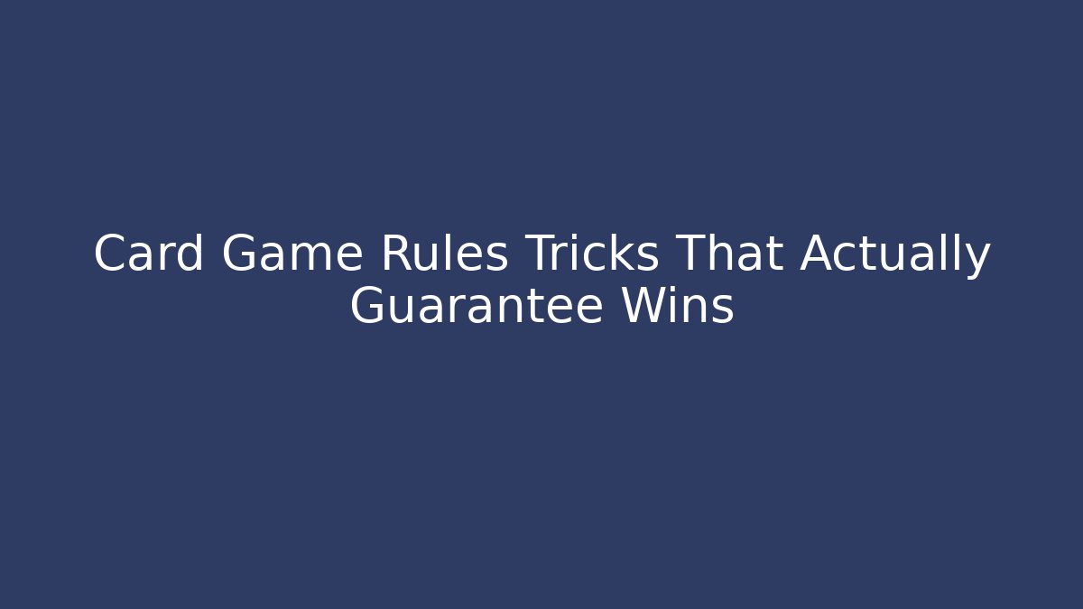 Card Game Rules Tricks That Actually Guarantee Wins