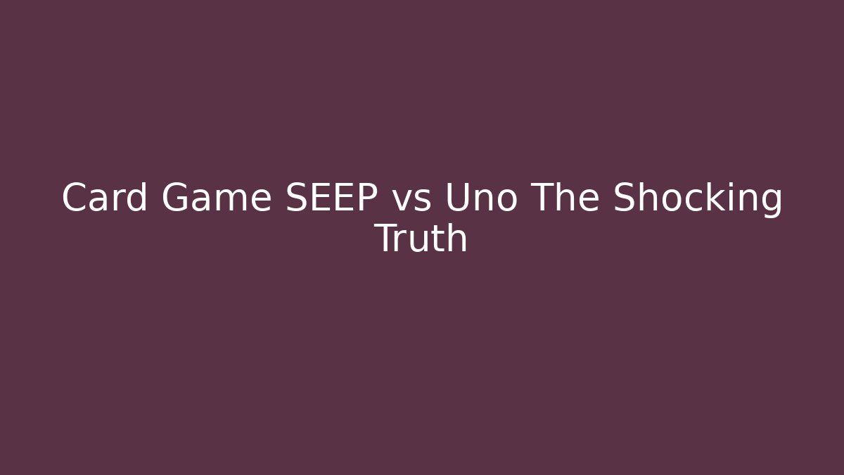 Card Game SEEP vs Uno The Shocking Truth