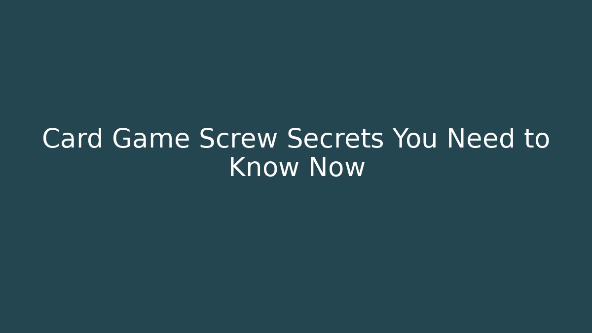 Card Game Screw Secrets You Need to Know Now