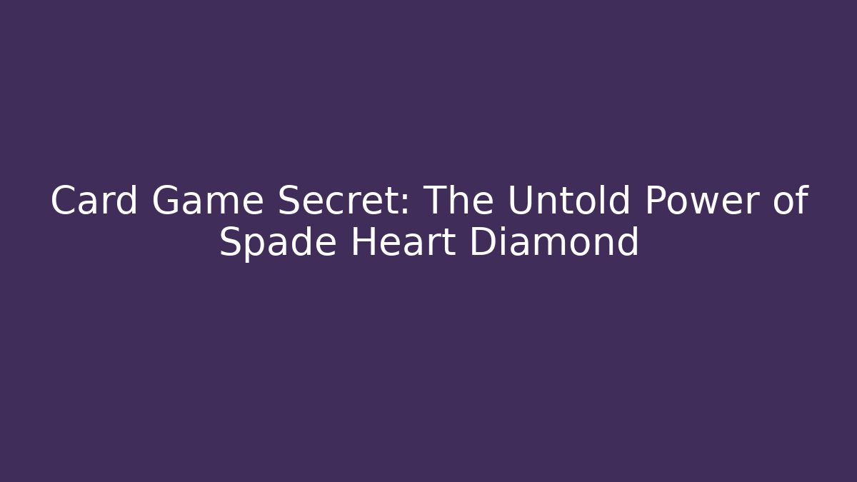 Card Game Secret: The Untold Power of Spade Heart Diamond