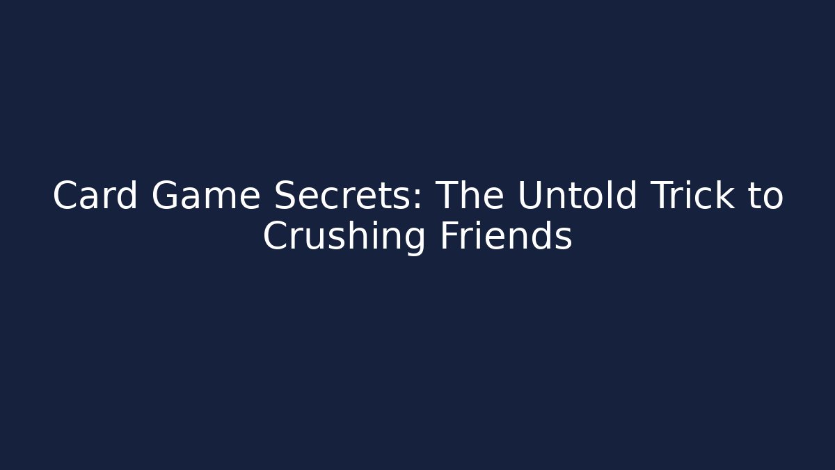 Card Game Secrets: The Untold Trick to Crushing Friends