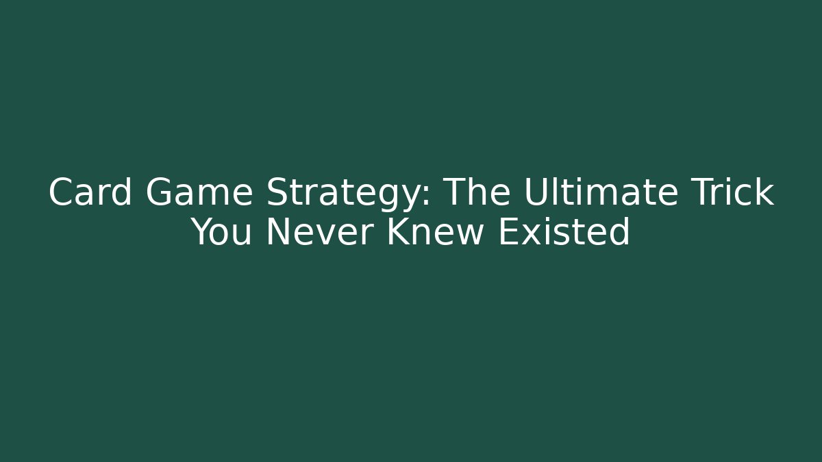 Card Game Strategy: The Ultimate Trick You Never Knew Existed