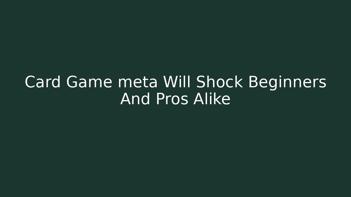 Card Game meta Will Shock Beginners And Pros Alike