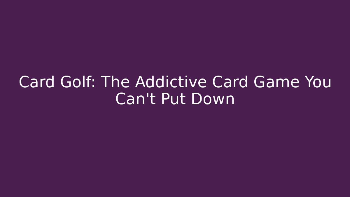 Card Golf: The Addictive Card Game You Can't Put Down