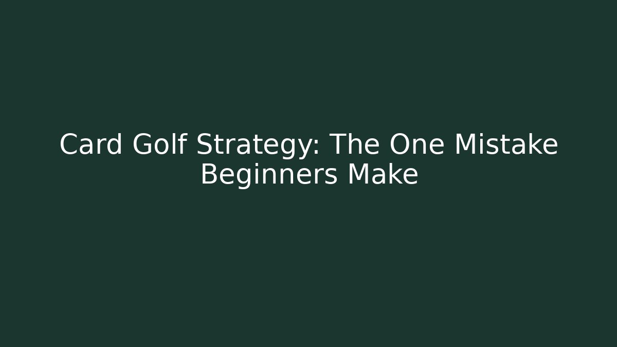 Card Golf Strategy: The One Mistake Beginners Make - Critter Realm