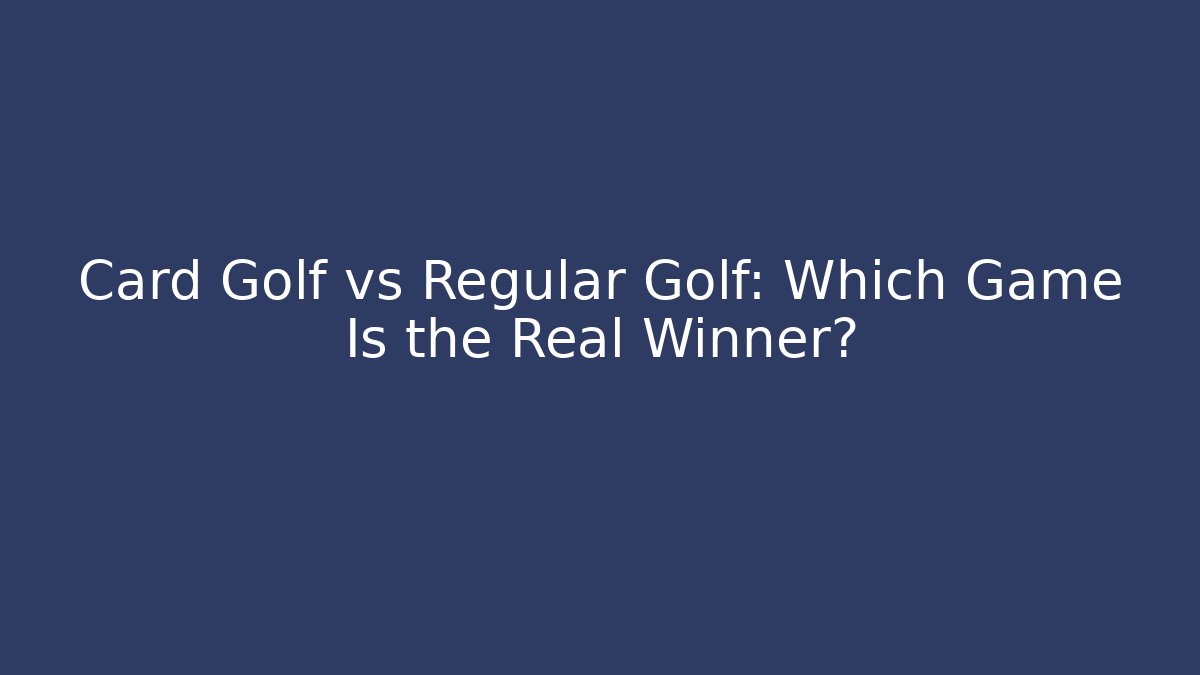 Card Golf vs Regular Golf: Which Game Is the Real Winner?