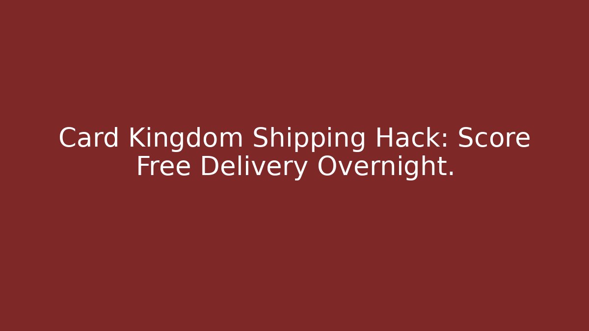 Card Kingdom Shipping Hack: Score Free Delivery Overnight.