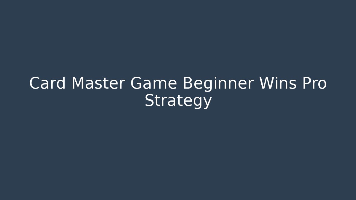 Card Master Game Beginner Wins Pro Strategy