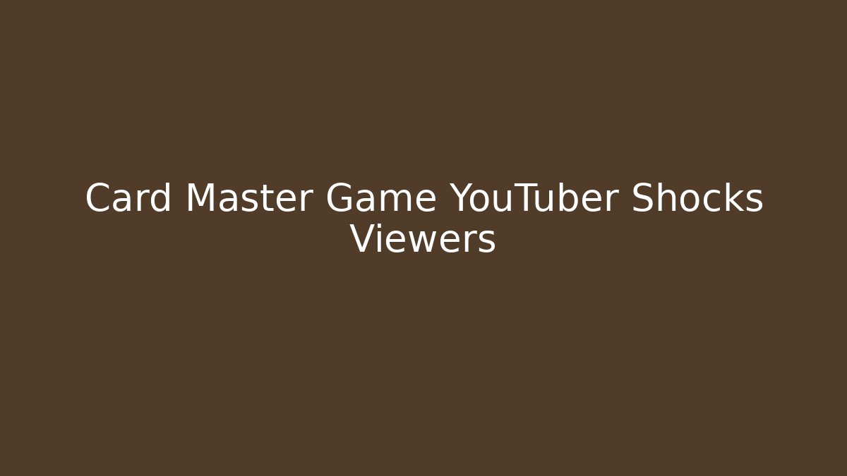 Card Master Game YouTuber Shocks Viewers