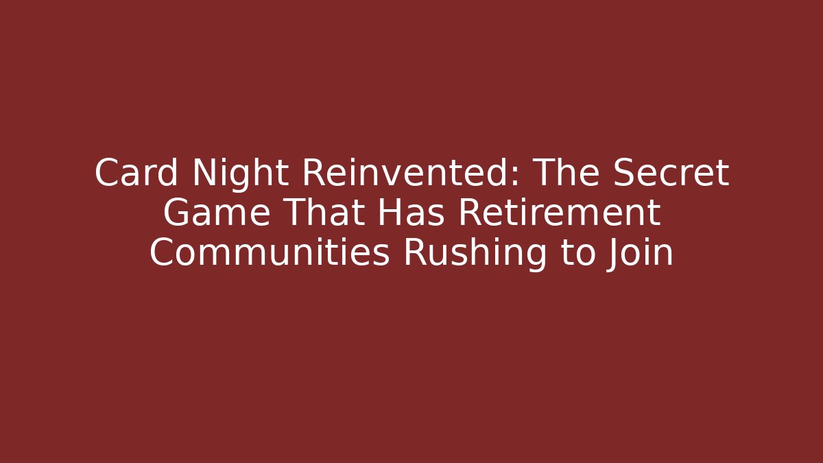 Card Night Reinvented: The Secret Game That Has Retirement Communities Rushing to Join