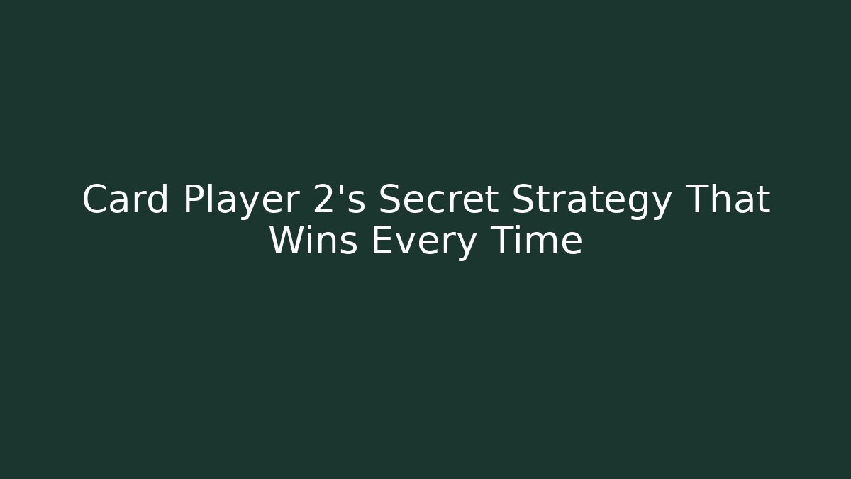 Card Player 2's Secret Strategy That Wins Every Time