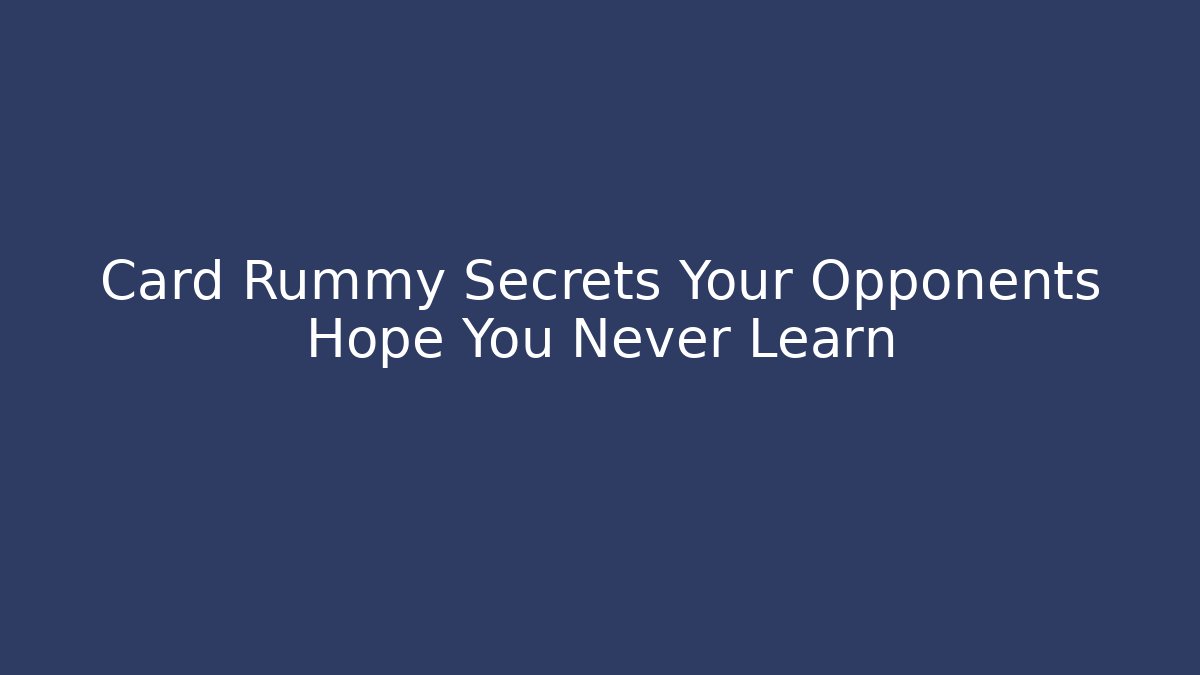 Card Rummy Secrets Your Opponents Hope You Never Learn