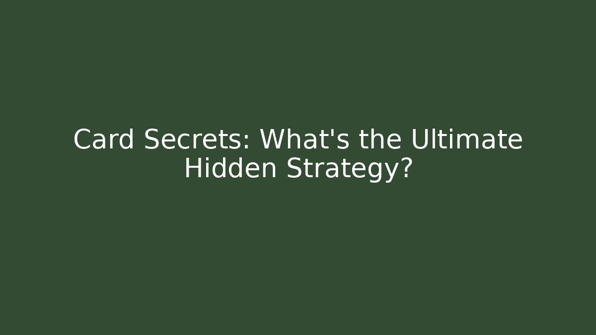 Card Secrets: What’s the Ultimate Hidden Strategy?