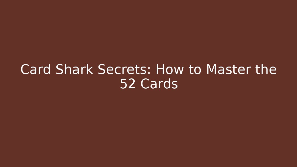 Card Shark Secrets: How to Master the 52 Cards