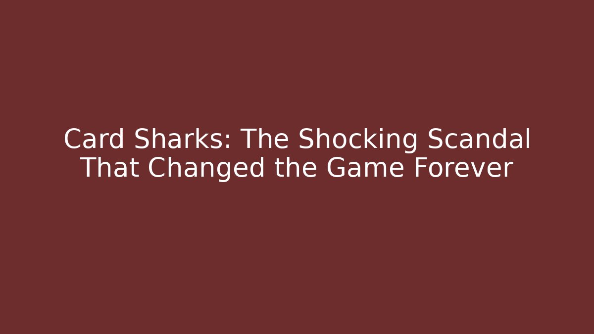 Card Sharks: The Shocking Scandal That Changed the Game Forever