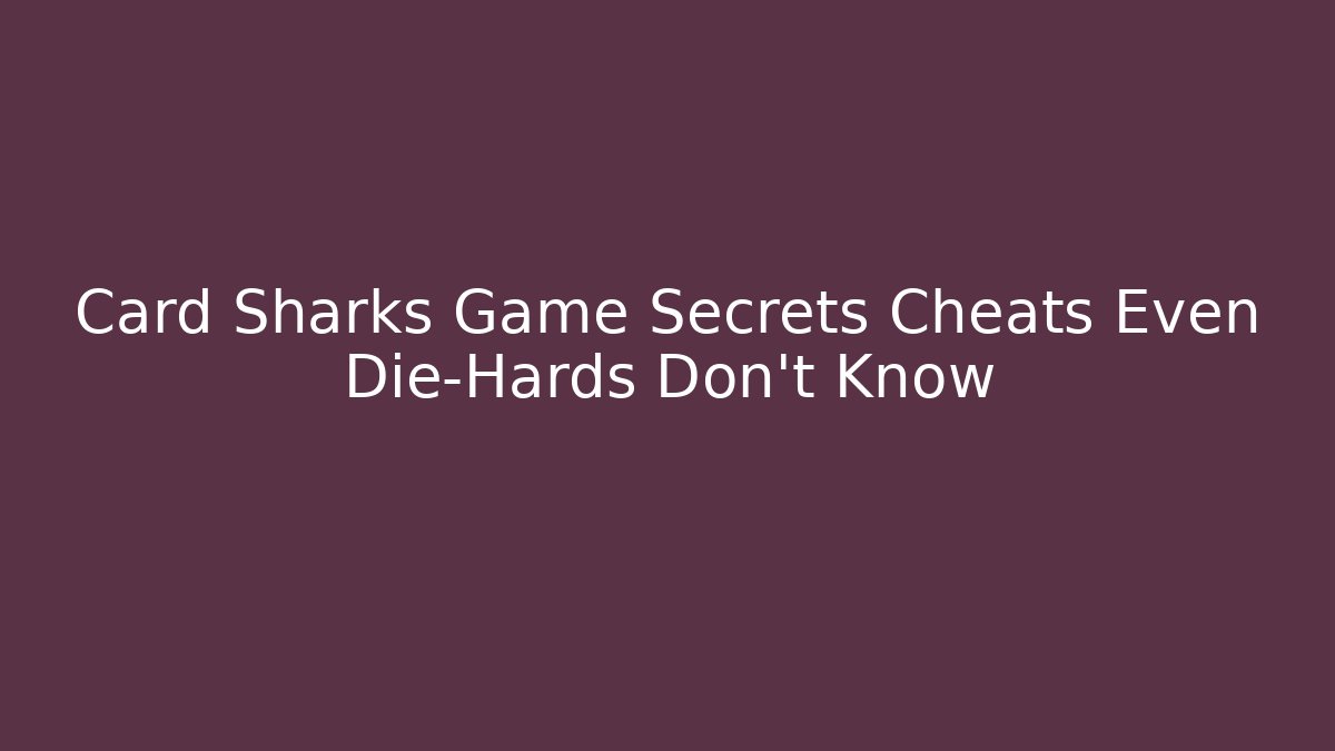 Card Sharks Game Secrets Cheats Even Die-Hards Don’t Know
