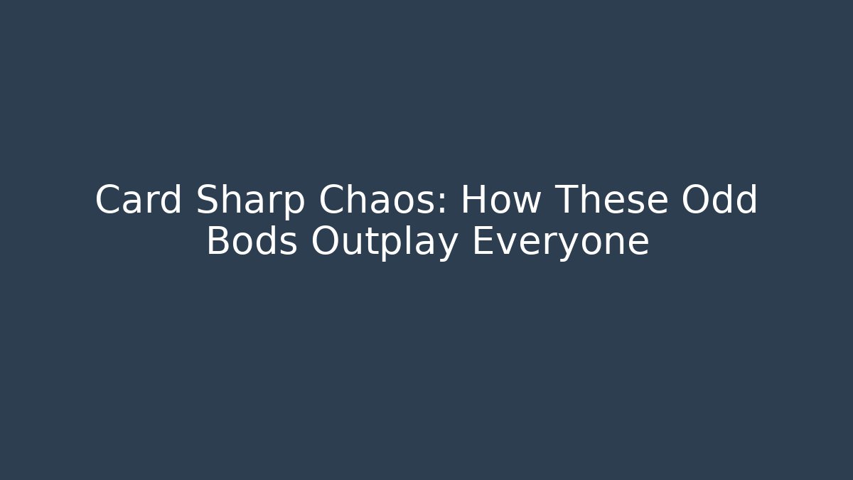 Card Sharp Chaos: How These Odd Bods Outplay Everyone