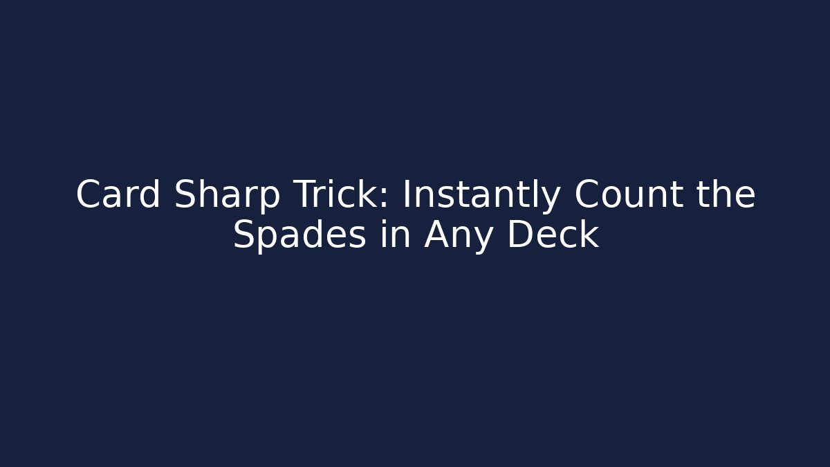 Card Sharp Trick: Instantly Count the Spades in Any Deck