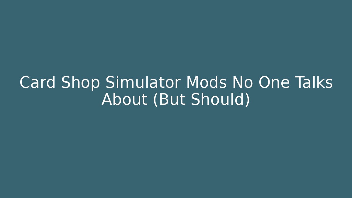 Card Shop Simulator Mods No One Talks About (But Should)