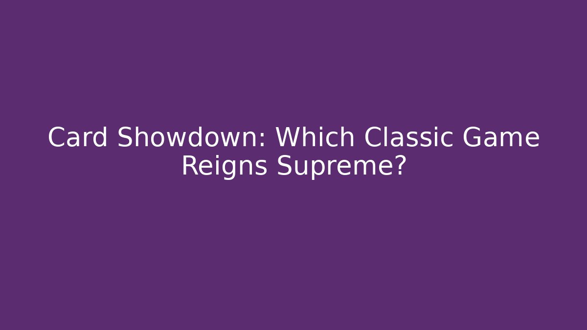 Card Showdown: Which Classic Game Reigns Supreme?