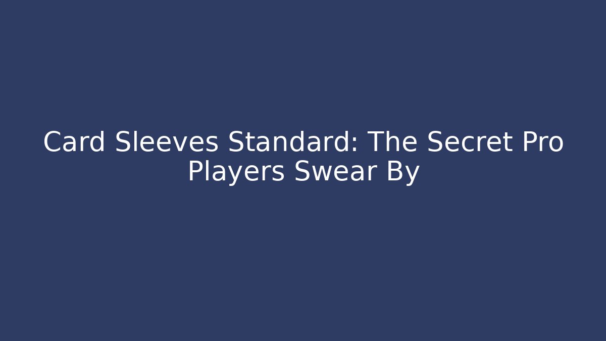 Card Sleeves Standard: The Secret Pro Players Swear By
