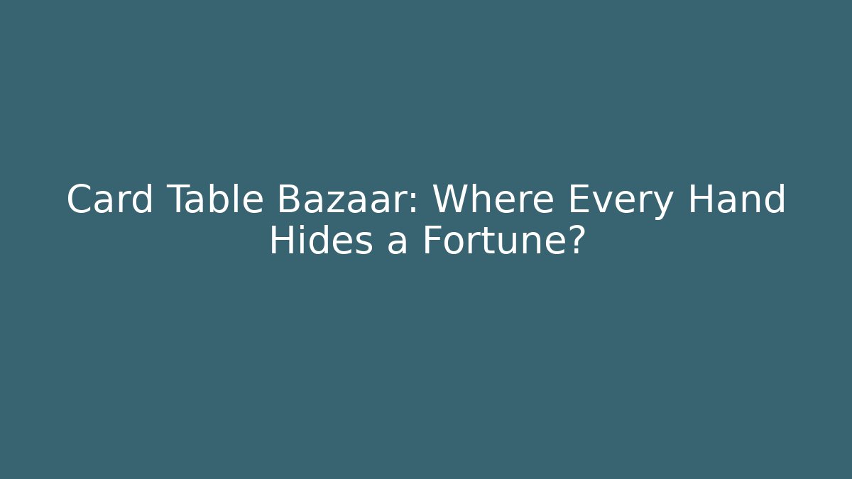 Card Table Bazaar: Where Every Hand Hides a Fortune?