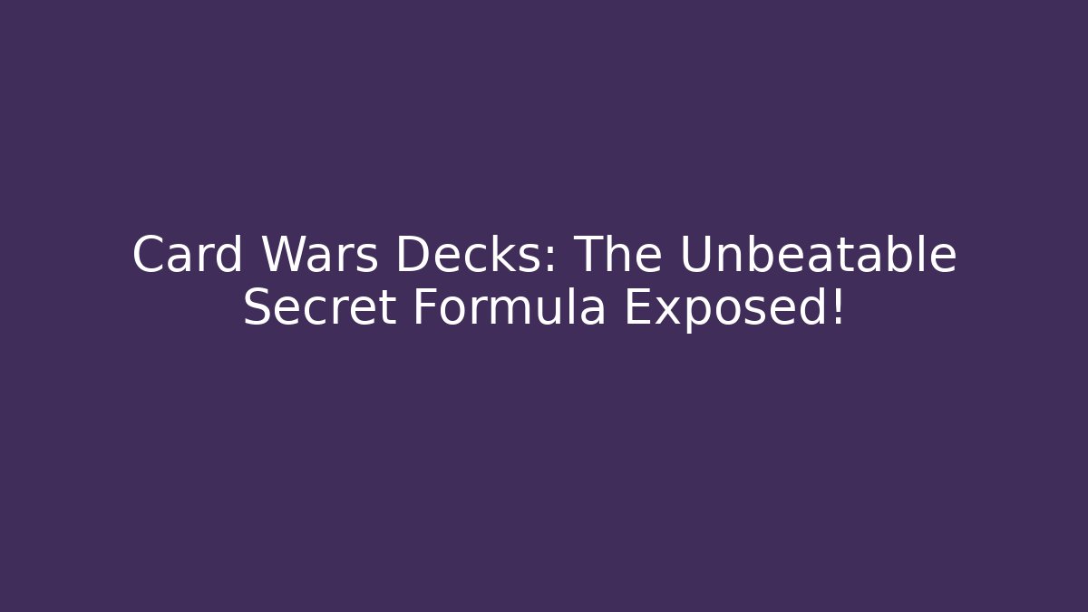Card Wars Decks: The Unbeatable Secret Formula Exposed!