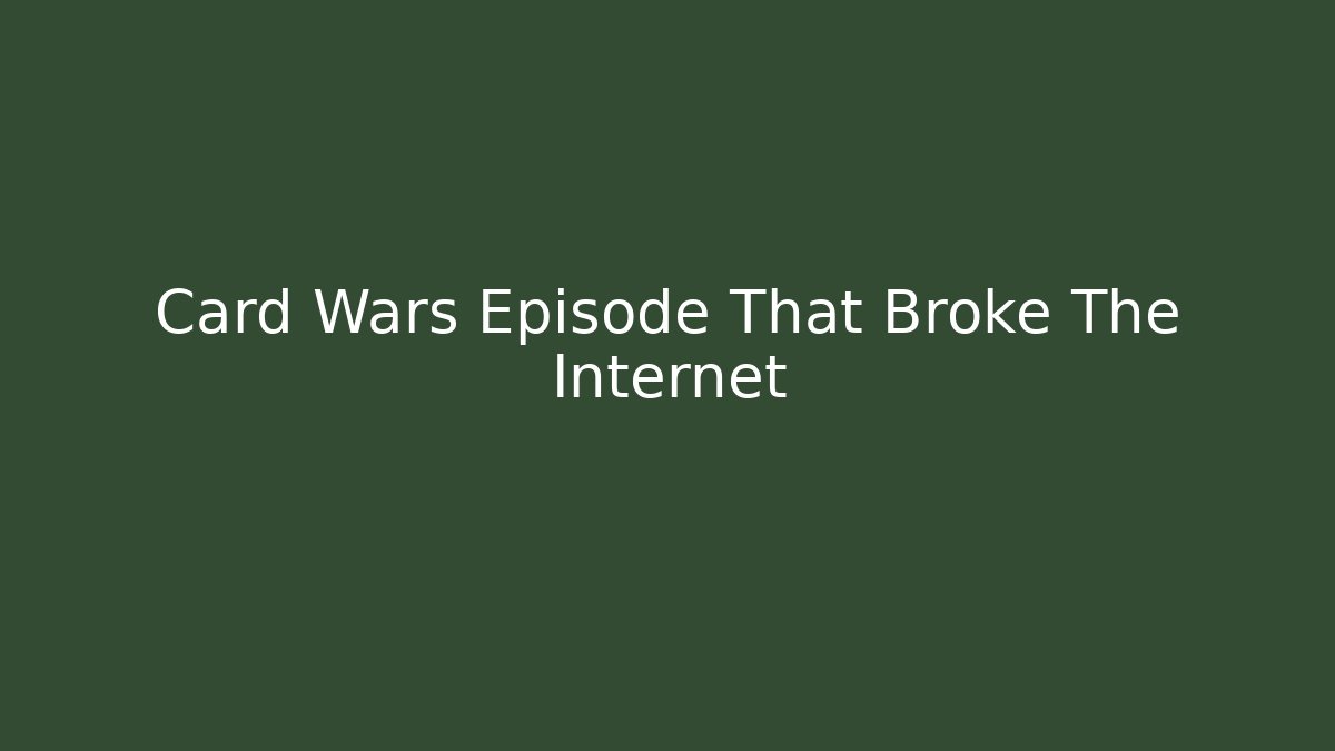 Card Wars Episode That Broke The Internet