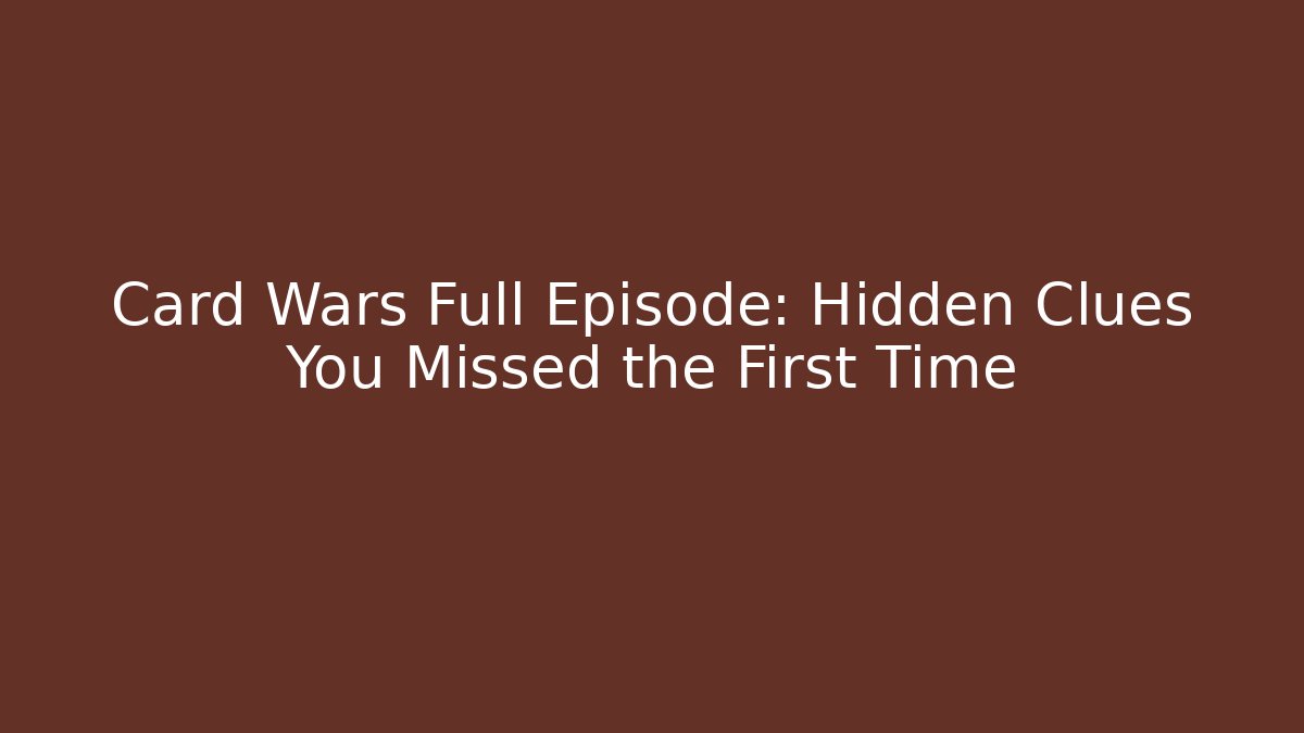 Card Wars Full Episode: Hidden Clues You Missed the First Time