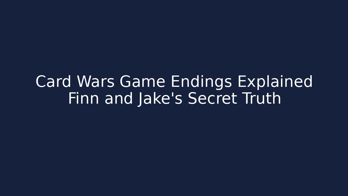 Card Wars Game Endings Explained Finn and Jake's Secret Truth