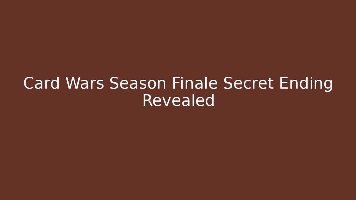 Card Wars Season Finale Secret Ending Revealed