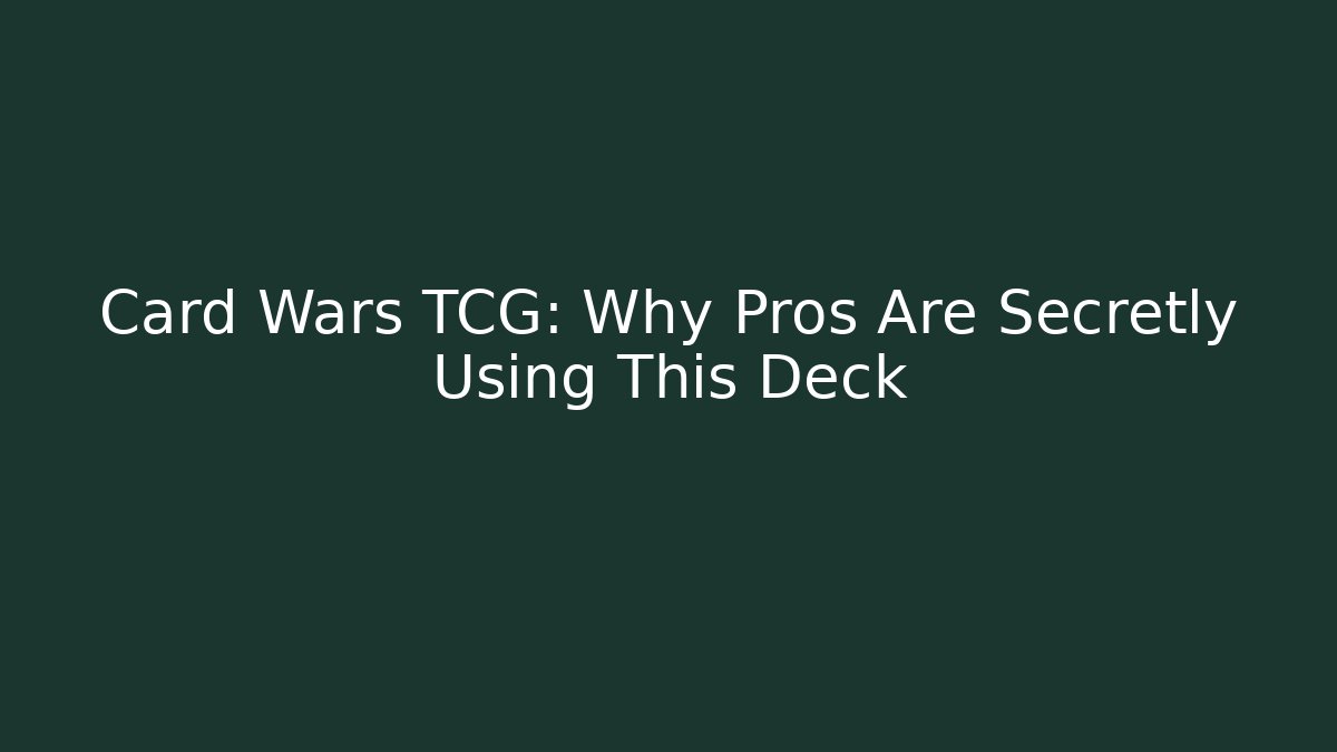 Card Wars TCG: Why Pros Are Secretly Using This Deck